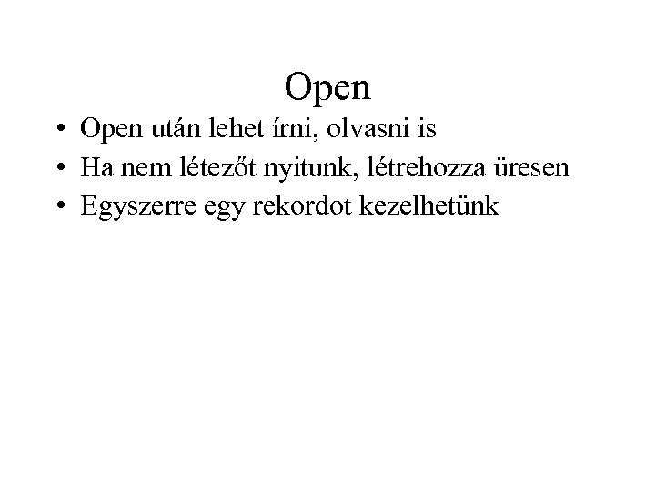 Open • Open után lehet írni, olvasni is • Ha nem létezőt nyitunk, létrehozza