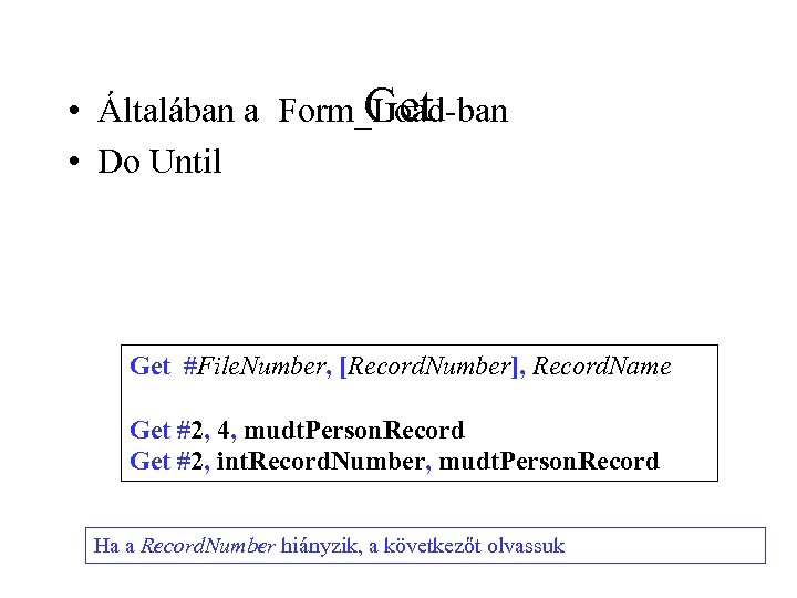 Get • Általában a Form_Load-ban • Do Until Get #File. Number, [Record. Number], Record.
