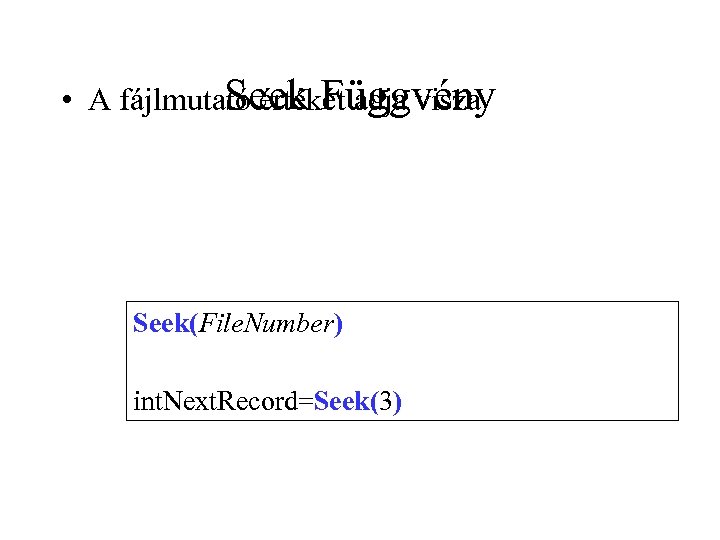 Seek Függvény • A fájlmutató értékét adja visza Seek(File. Number) int. Next. Record=Seek(3) 