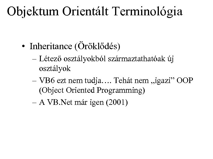 Objektum Orientált Terminológia • Inheritance (Öröklődés) – Létező osztályokból származtathatóak új osztályok – VB