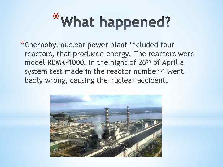 * *Chernobyl nuclear power plant included four reactors, that produced energy. The reactors were