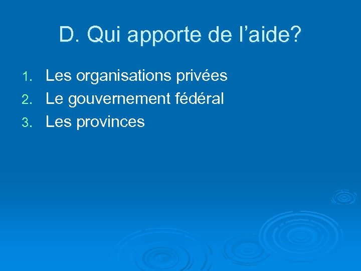 D. Qui apporte de l’aide? Les organisations privées 2. Le gouvernement fédéral 3. Les