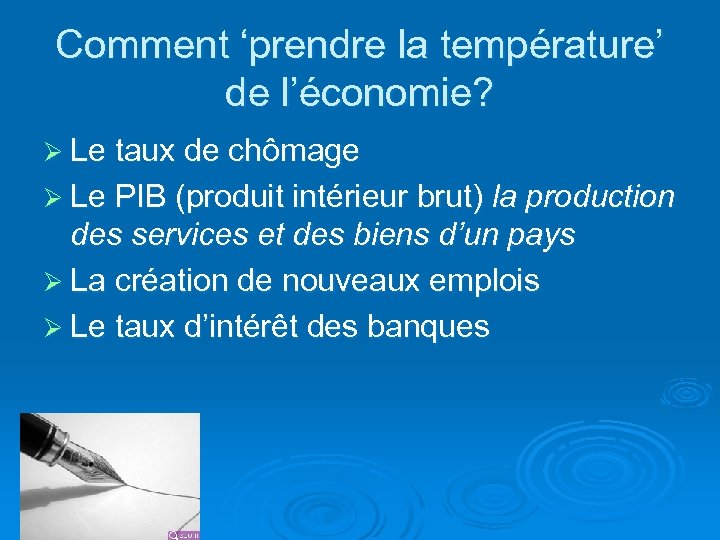 Comment ‘prendre la température’ de l’économie? Ø Le taux de chômage Ø Le PIB