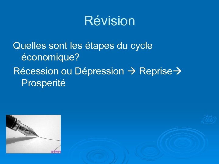 Révision Quelles sont les étapes du cycle économique? Récession ou Dépression Reprise Prosperité 