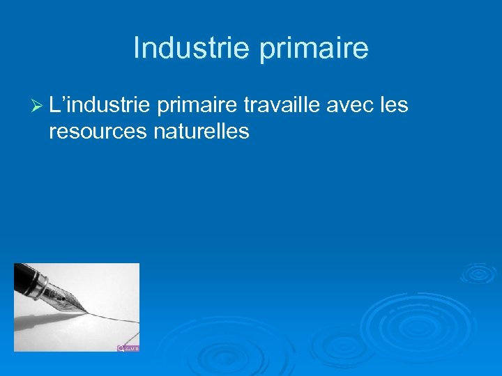 Industrie primaire Ø L’industrie primaire travaille avec les resources naturelles 