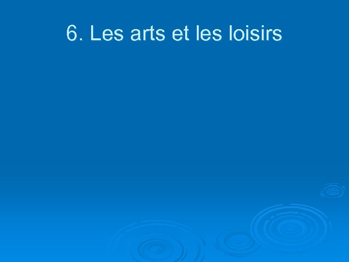 6. Les arts et les loisirs 