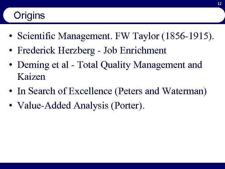 12 Origins • Scientific Management. FW Taylor (1856 -1915). • Frederick Herzberg - Job