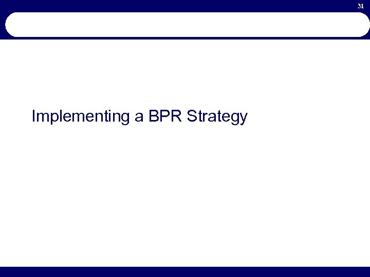 31 Implementing a BPR Strategy 