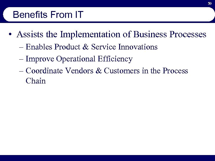 50 Benefits From IT • Assists the Implementation of Business Processes – Enables Product