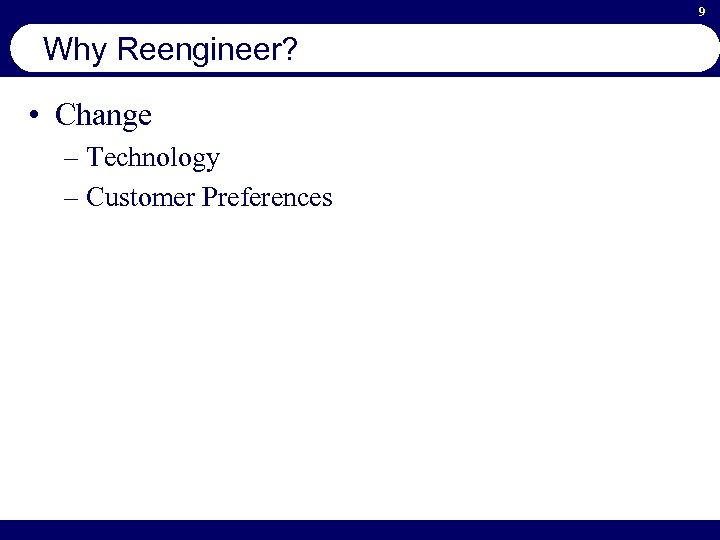 9 Why Reengineer? • Change – Technology – Customer Preferences 