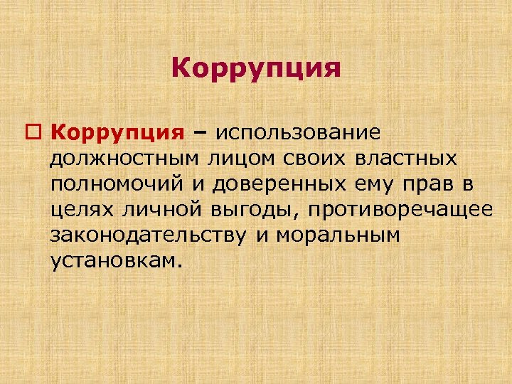 Коррупция o Коррупция – использование должностным лицом своих властных полномочий и доверенных ему прав