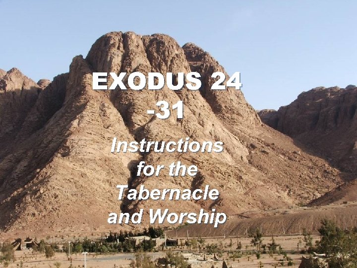 EXODUS 24 -31 Instructions for the Tabernacle and Worship 