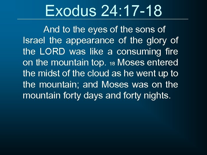 Exodus 24: 17 -18 And to the eyes of the sons of Israel the