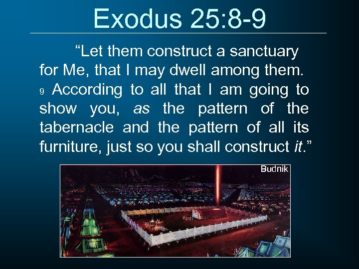 Exodus 25: 8 -9 “Let them construct a sanctuary for Me, that I may