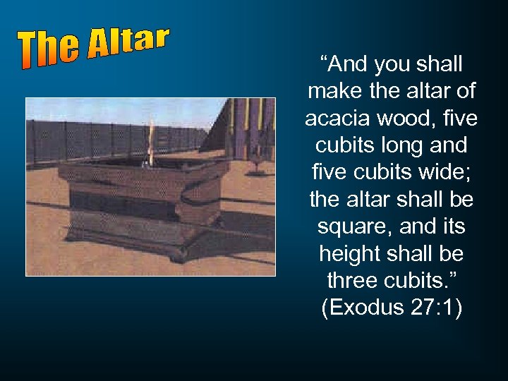 “And you shall make the altar of acacia wood, five cubits long and five