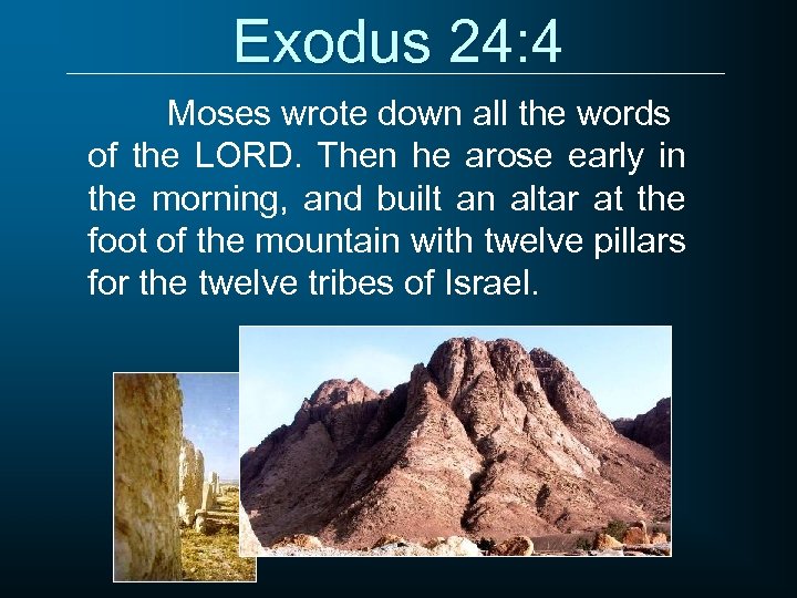 Exodus 24: 4 Moses wrote down all the words of the LORD. Then he