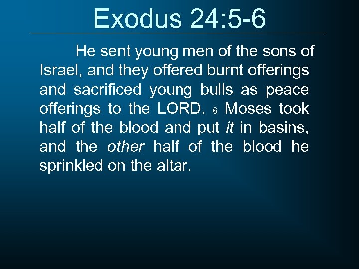 Exodus 24: 5 -6 He sent young men of the sons of Israel, and