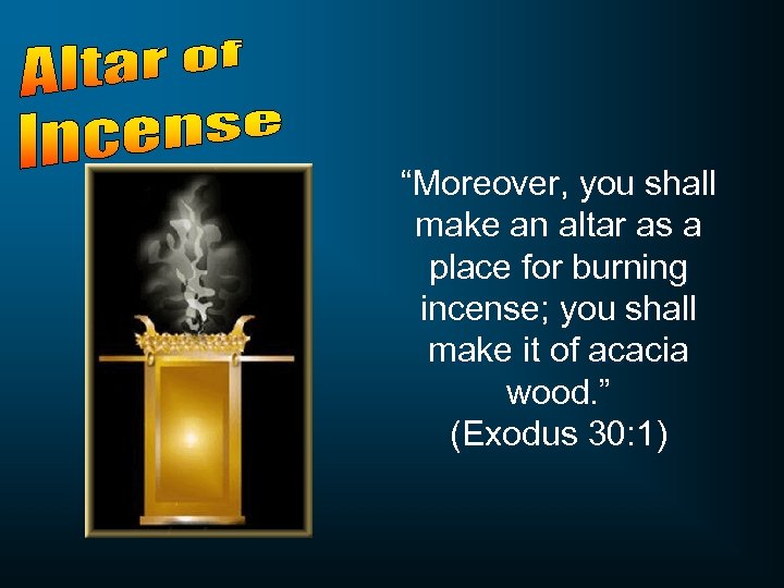 “Moreover, you shall make an altar as a place for burning incense; you shall