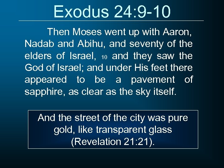 Exodus 24: 9 -10 Then Moses went up with Aaron, Nadab and Abihu, and