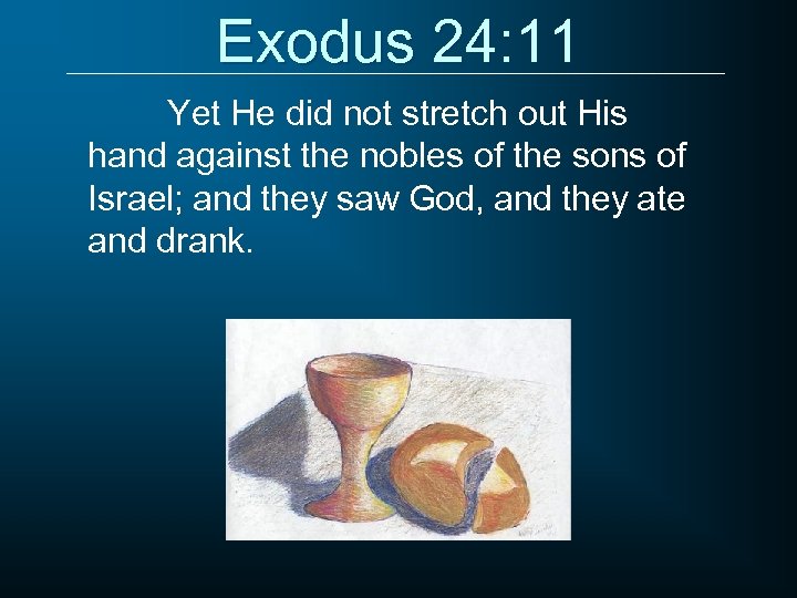 Exodus 24: 11 Yet He did not stretch out His hand against the nobles