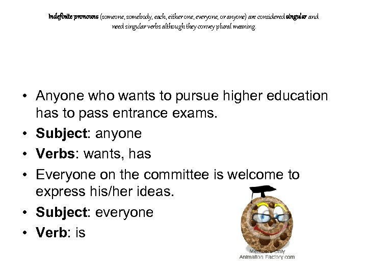 Indefinite pronouns (someone, somebody, each, either one, everyone, or anyone) are considered singular and