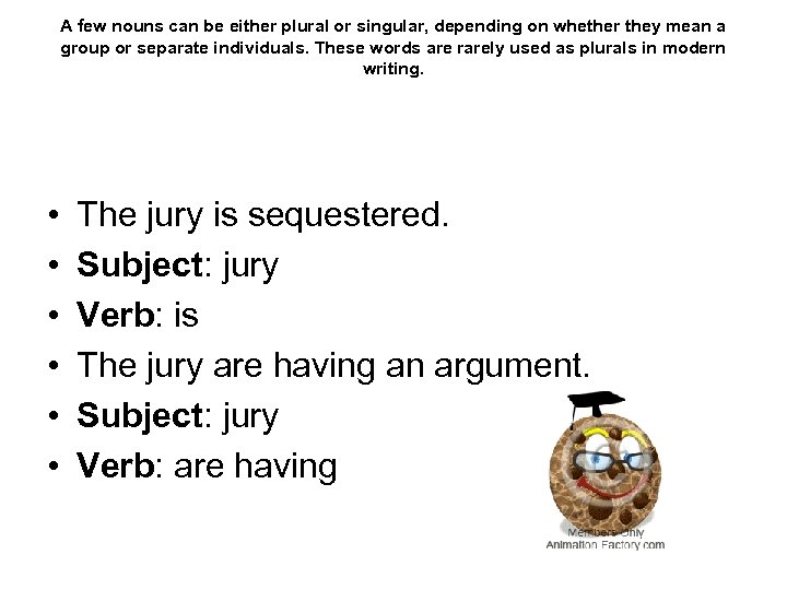 A few nouns can be either plural or singular, depending on whether they mean