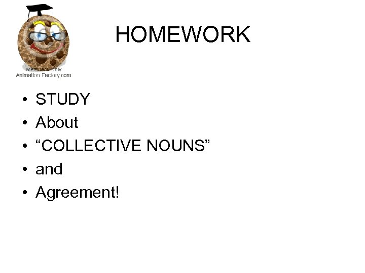 HOMEWORK • • • STUDY About “COLLECTIVE NOUNS” and Agreement! 