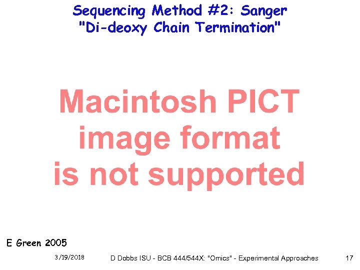 Sequencing Method #2: Sanger "Di-deoxy Chain Termination" E Green 2005 3/19/2018 D Dobbs ISU