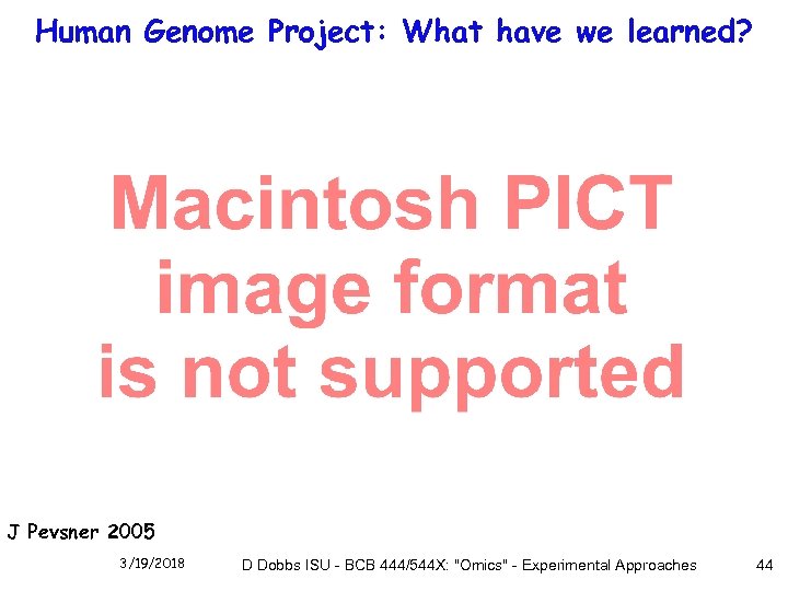 Human Genome Project: What have we learned? J Pevsner 2005 3/19/2018 D Dobbs ISU