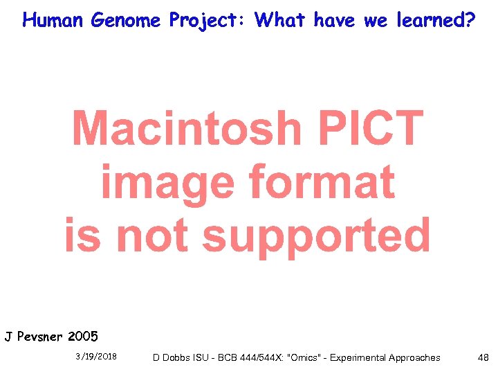 Human Genome Project: What have we learned? J Pevsner 2005 3/19/2018 D Dobbs ISU