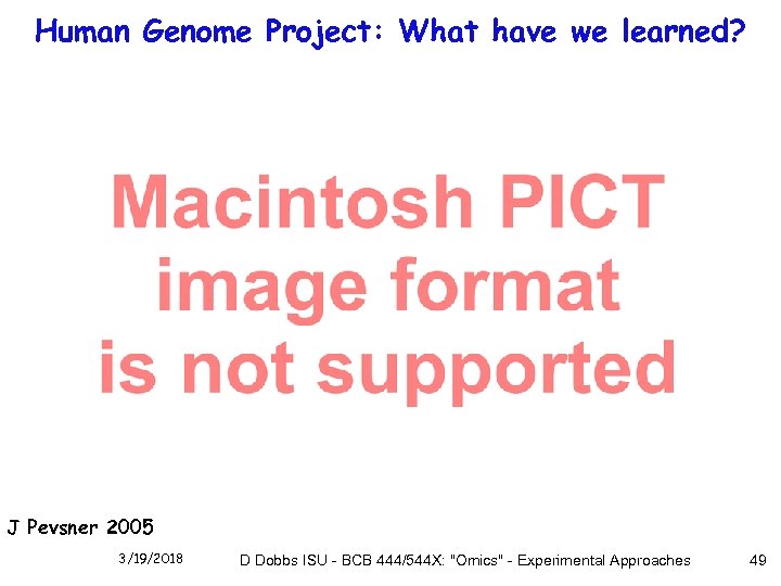 Human Genome Project: What have we learned? J Pevsner 2005 3/19/2018 D Dobbs ISU