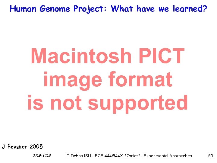 Human Genome Project: What have we learned? J Pevsner 2005 3/19/2018 D Dobbs ISU