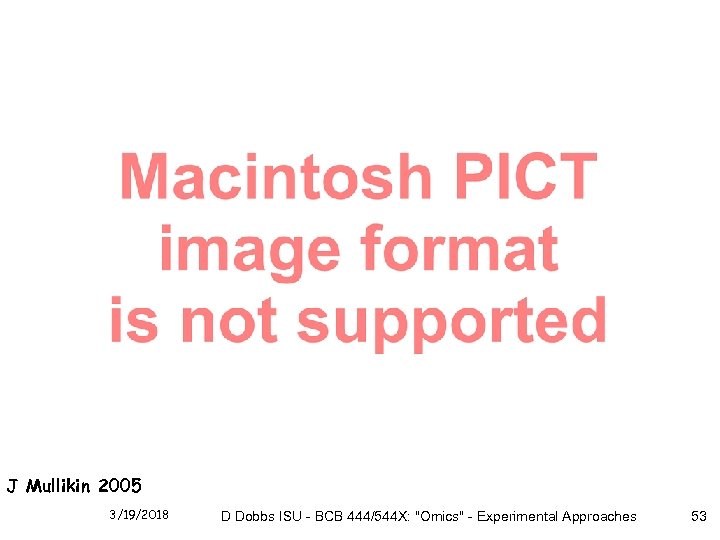 J Mullikin 2005 3/19/2018 D Dobbs ISU - BCB 444/544 X: "Omics" - Experimental