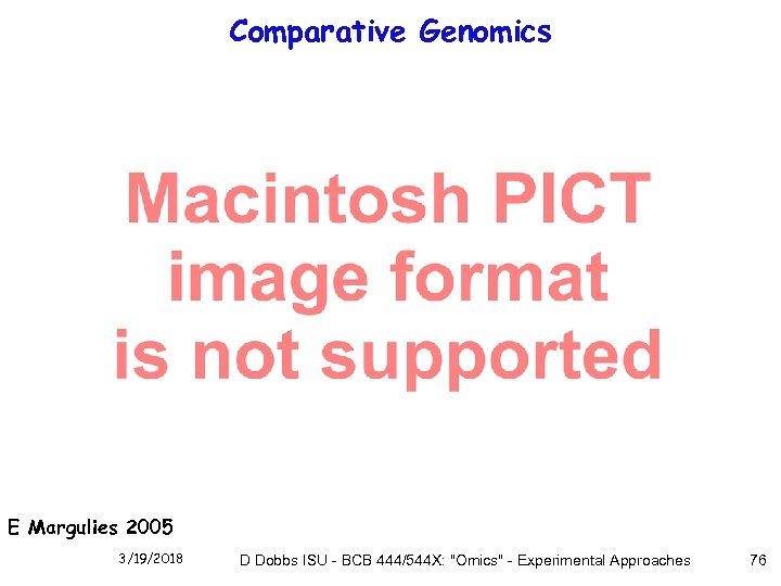 Comparative Genomics E Margulies 2005 3/19/2018 D Dobbs ISU - BCB 444/544 X: "Omics"
