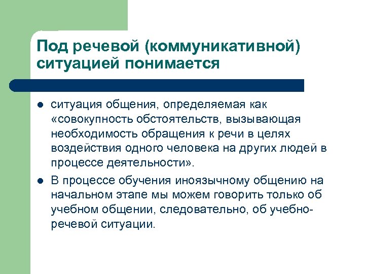 Под речевой (коммуникативной) ситуацией понимается l l ситуация общения, определяемая как «совокупность обстоятельств, вызывающая
