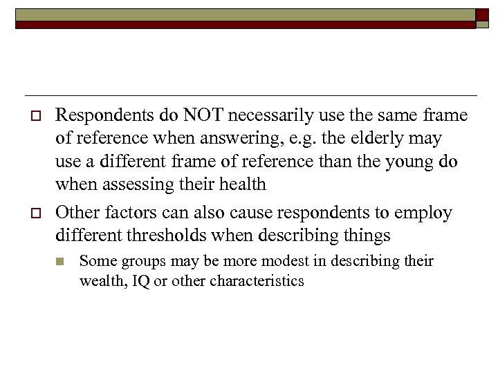 o o Respondents do NOT necessarily use the same frame of reference when answering,