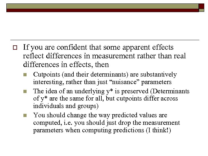 o If you are confident that some apparent effects reflect differences in measurement rather