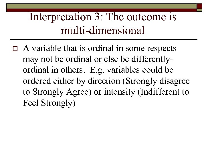 Interpretation 3: The outcome is multi-dimensional o A variable that is ordinal in some