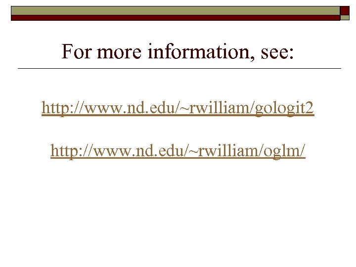 For more information, see: http: //www. nd. edu/~rwilliam/gologit 2 http: //www. nd. edu/~rwilliam/oglm/ 