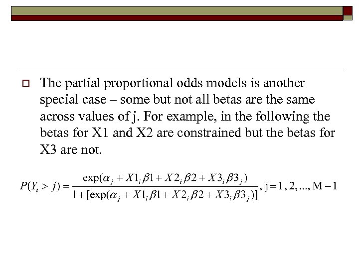 o The partial proportional odds models is another special case – some but not
