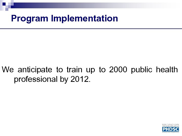 Program Implementation We anticipate to train up to 2000 public health professional by 2012.