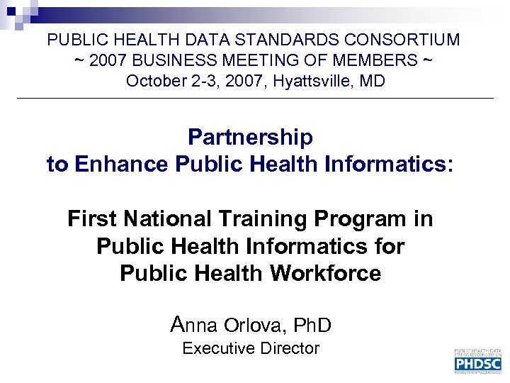 PUBLIC HEALTH DATA STANDARDS CONSORTIUM ~ 2007 BUSINESS MEETING OF MEMBERS ~ October 2