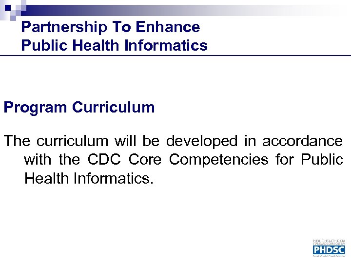 Partnership To Enhance Public Health Informatics Program Curriculum The curriculum will be developed in