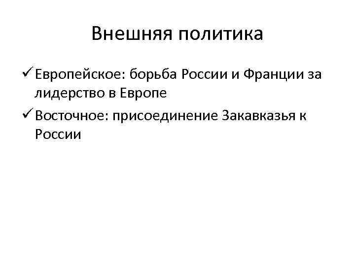 Внешняя политика ü Европейское: борьба России и Франции за лидерство в Европе ü Восточное:
