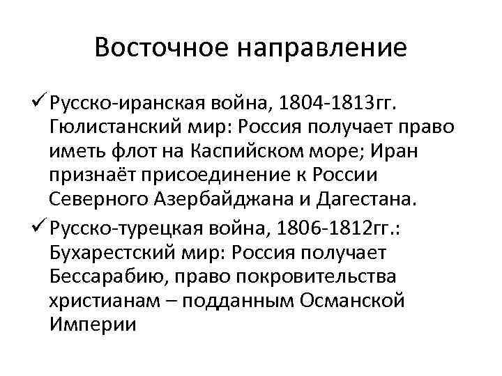 Восточное направление ü Русско-иранская война, 1804 -1813 гг. Гюлистанский мир: Россия получает право иметь
