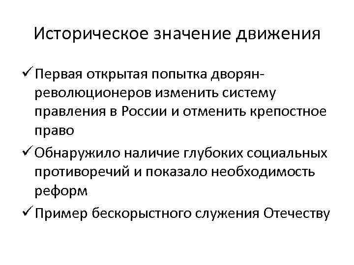 Историческое значение движения ü Первая открытая попытка дворянреволюционеров изменить систему правления в России и