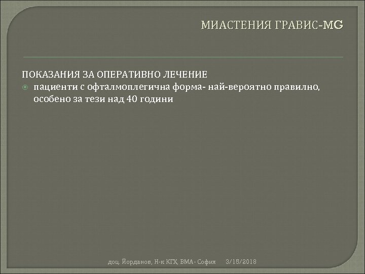 МИАСТЕНИЯ ГРАВИС-MG ПОКАЗАНИЯ ЗА ОПЕРАТИВНО ЛЕЧЕНИЕ пациенти с офталмоплегична форма- най-вероятно правилно, особено за