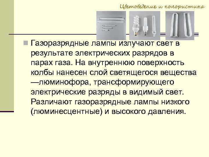 Цветоведение и колористика Газоразрядные лампы излучают свет в результате электрических разрядов в парах газа.