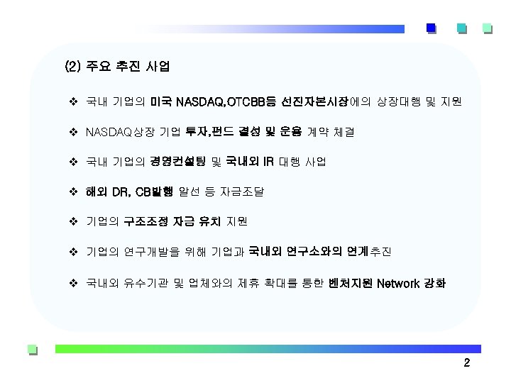 (2) 주요 추진 사업 v 국내 기업의 미국 NASDAQ, OTCBB등 선진자본시장에의 상장대행 및 지원