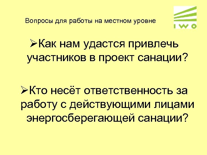 Вопросы для работы на местном уровне ØКак нам удастся привлечь участников в проект санации?